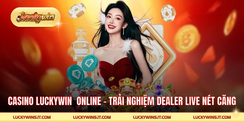 Casino LUCKYWIN Online – Trải Nghiệm Dealer Live Nét Căng