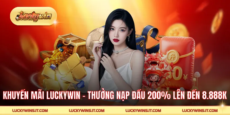 Khuyến Mãi LUCKYWIN - Thưởng Nạp Đầu 200% Lên Đến 8.888K